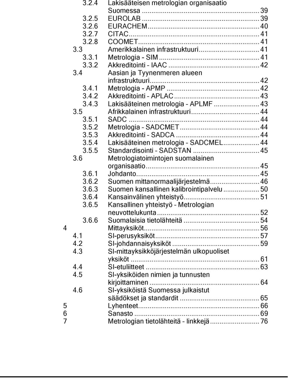 .. 44 3.5.1 SADC... 44 3.5.2 Metrologia SADCMET... 44 3.5.3 Akkreditointi SADCA... 44 3.5.4 Lakisääteinen metrologia SADCMEL... 44 3.5.5 Standardisointi SADSTAN... 45 3.