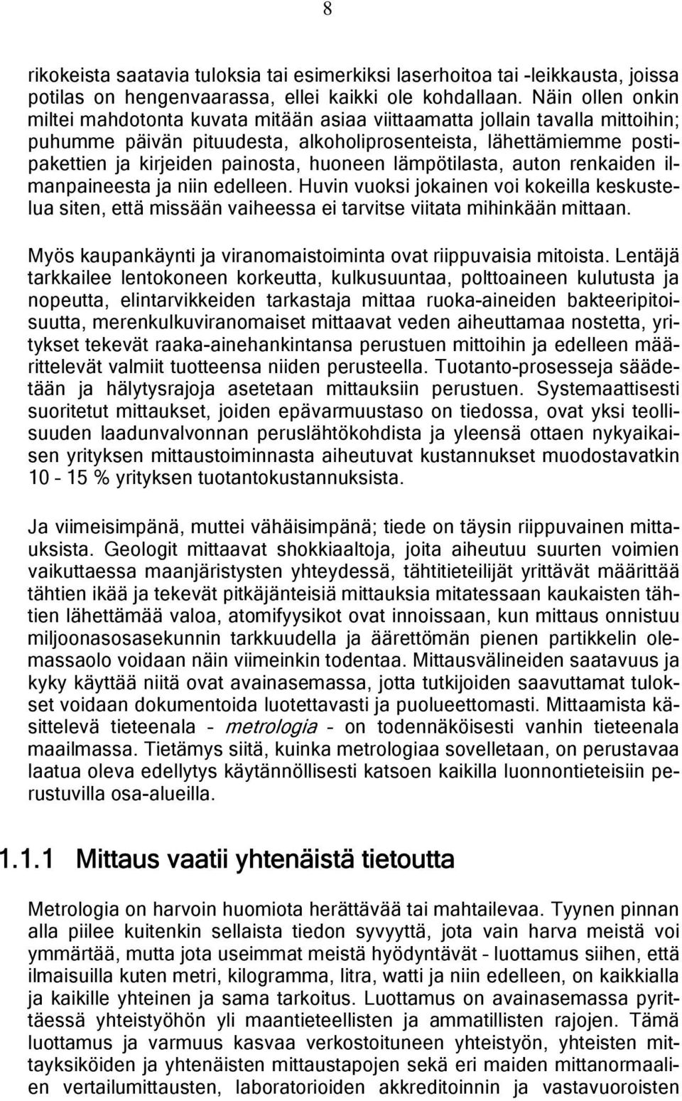 huoneen lämpötilasta, auton renkaiden ilmanpaineesta ja niin edelleen. Huvin vuoksi jokainen voi kokeilla keskustelua siten, että missään vaiheessa ei tarvitse viitata mihinkään mittaan.