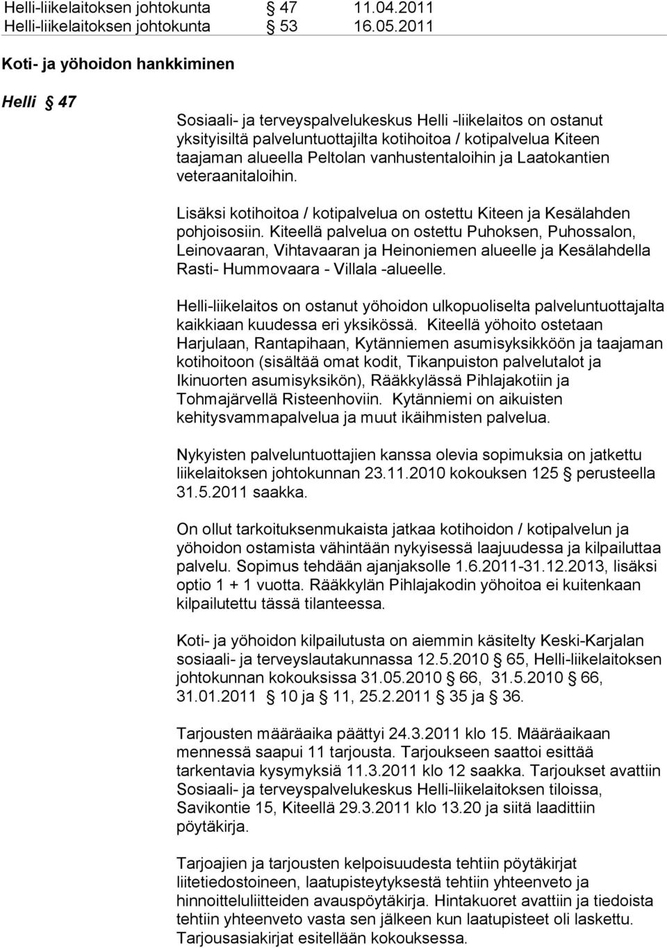 Peltolan vanhustentaloihin ja Laatokantien veteraanitaloihin. Lisäksi kotihoitoa / kotipalvelua on ostettu Kiteen ja Kesälahden pohjoisosiin.