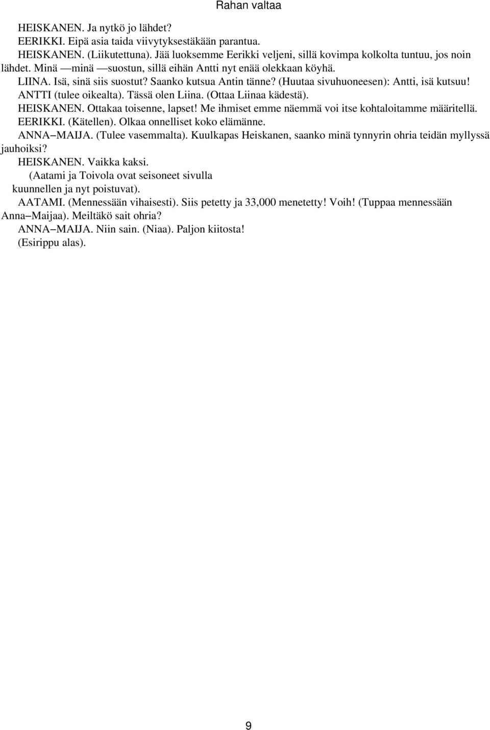 Tässä olen Liina. (Ottaa Liinaa kädestä). HEISKANEN. Ottakaa toisenne, lapset! Me ihmiset emme näemmä voi itse kohtaloitamme määritellä. EERIKKI. (Kätellen). Olkaa onnelliset koko elämänne.