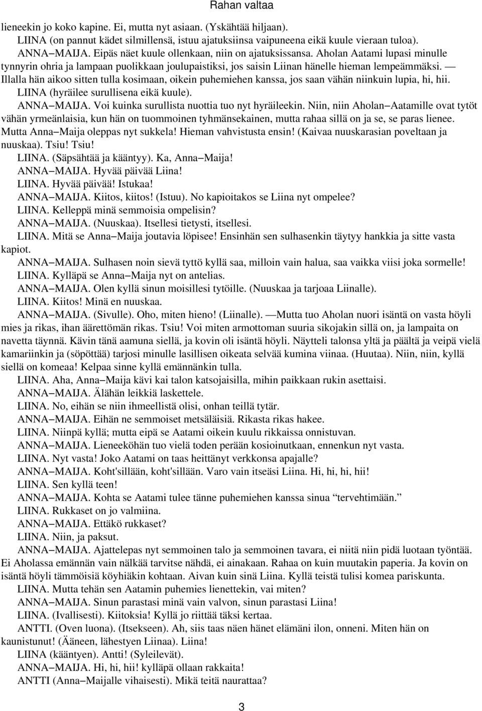 Illalla hän aikoo sitten tulla kosimaan, oikein puhemiehen kanssa, jos saan vähän niinkuin lupia, hi, hii. LIINA (hyräilee surullisena eikä kuule). ANNA MAIJA.