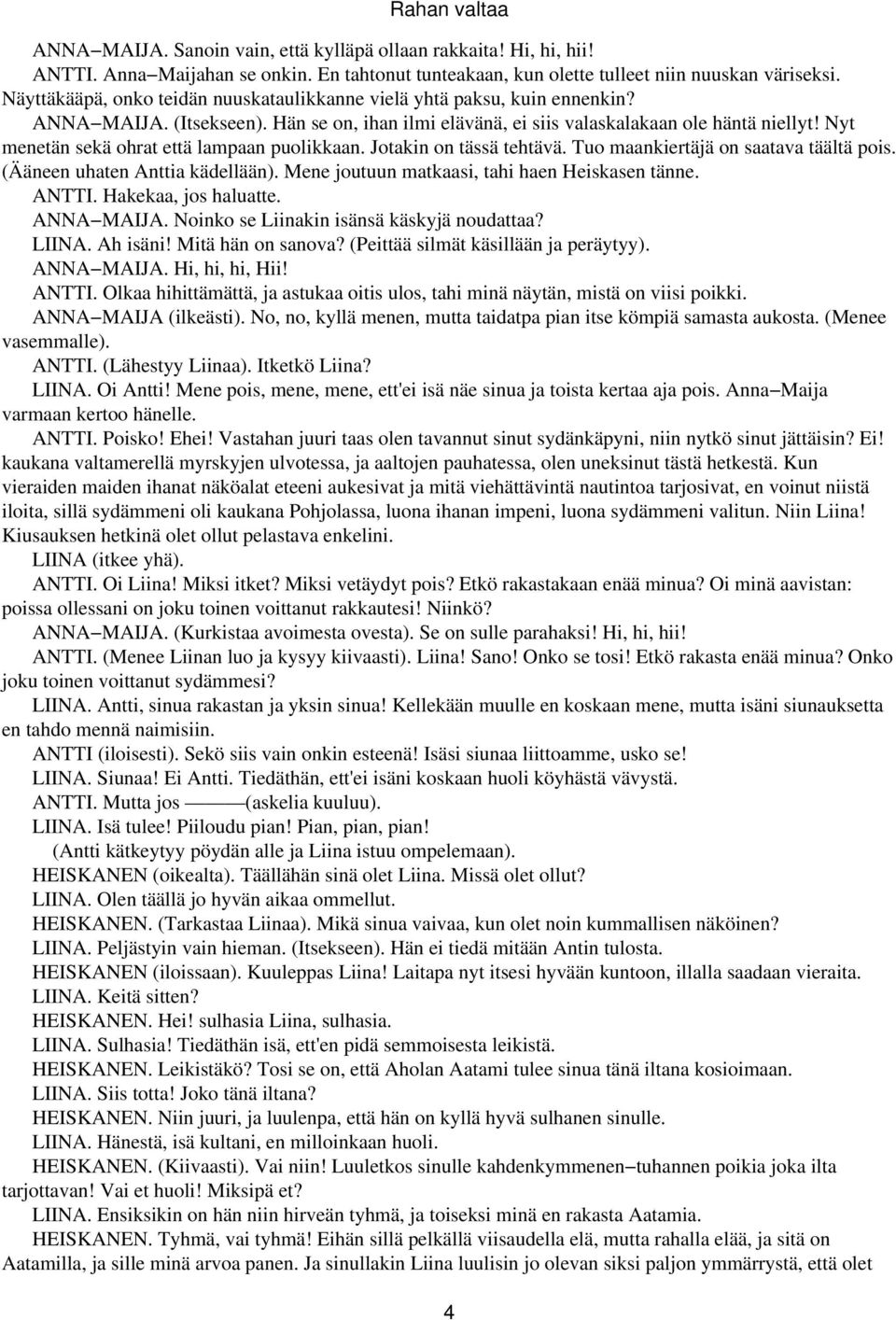 Nyt menetän sekä ohrat että lampaan puolikkaan. Jotakin on tässä tehtävä. Tuo maankiertäjä on saatava täältä pois. (Ääneen uhaten Anttia kädellään). Mene joutuun matkaasi, tahi haen Heiskasen tänne.