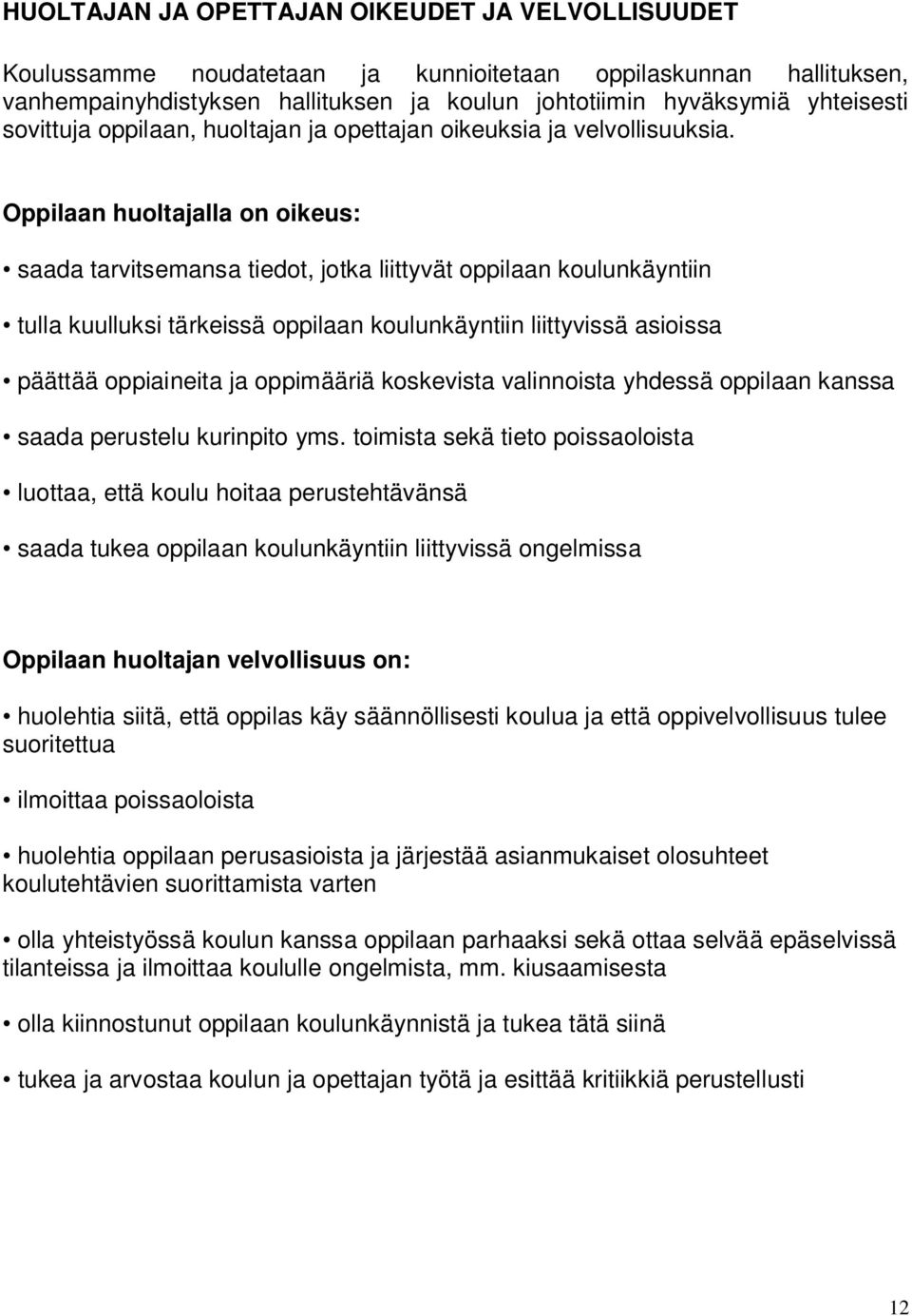 Oppilaan huoltajalla on oikeus: saada tarvitsemansa tiedot, jotka liittyvät oppilaan koulunkäyntiin tulla kuulluksi tärkeissä oppilaan koulunkäyntiin liittyvissä asioissa päättää oppiaineita ja