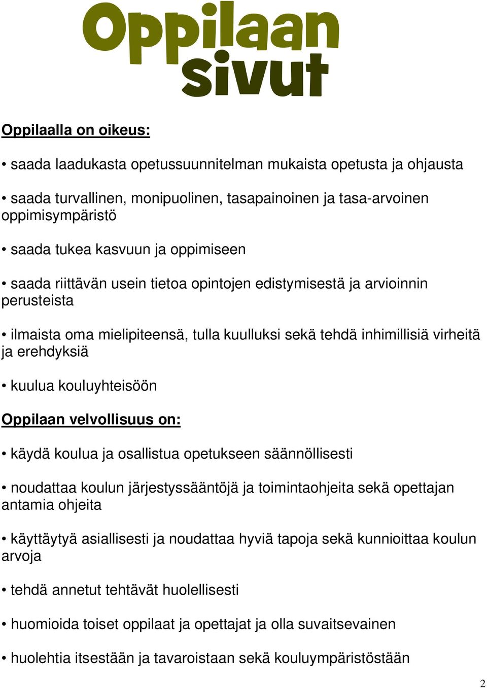 kouluyhteisöön Oppilaan velvollisuus on: käydä koulua ja osallistua opetukseen säännöllisesti noudattaa koulun järjestyssääntöjä ja toimintaohjeita sekä opettajan antamia ohjeita käyttäytyä