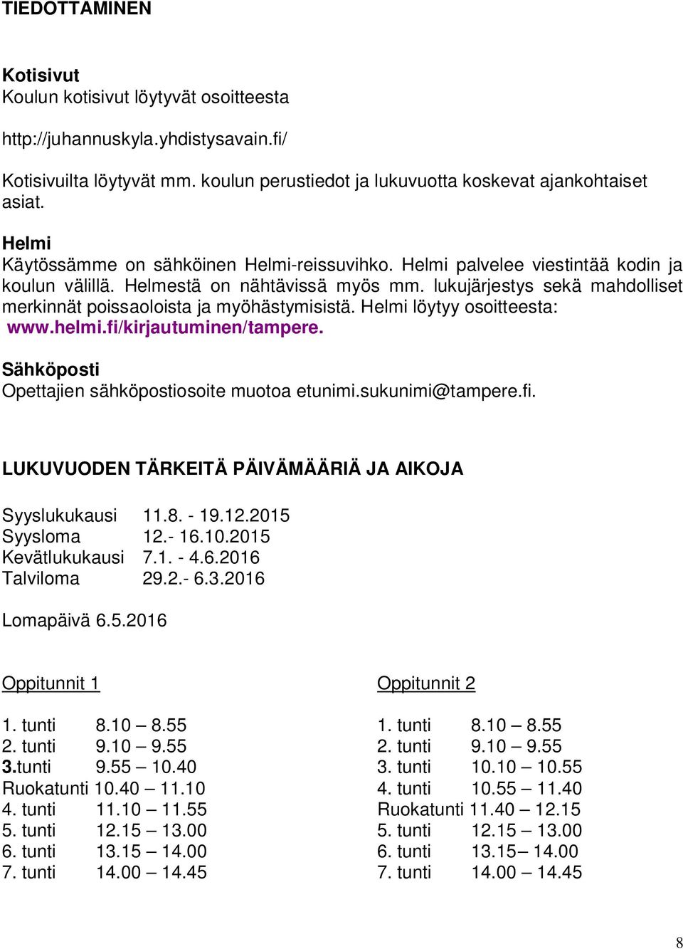 lukujärjestys sekä mahdolliset merkinnät poissaoloista ja myöhästymisistä. Helmi löytyy osoitteesta: www.helmi.fi/kirjautuminen/tampere. Sähköposti Opettajien sähköpostiosoite muotoa etunimi.