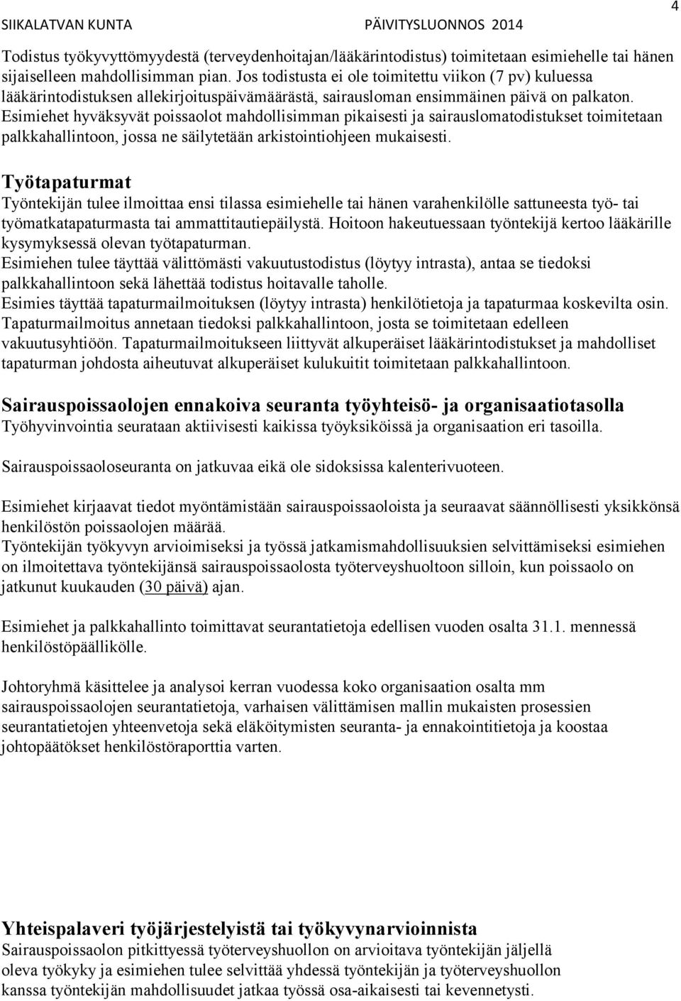 Esimiehet hyväksyvät poissaolot mahdollisimman pikaisesti ja sairauslomatodistukset toimitetaan palkkahallintoon, jossa ne säilytetään arkistointiohjeen mukaisesti.