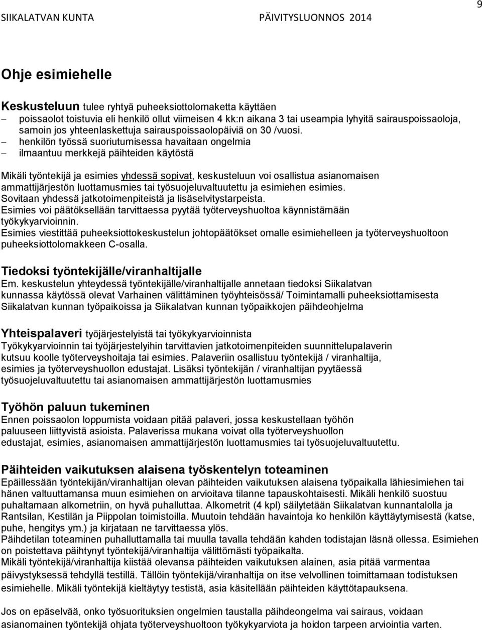 henkilön työssä suoriutumisessa havaitaan ongelmia ilmaantuu merkkejä päihteiden käytöstä Mikäli työntekijä ja esimies yhdessä sopivat, keskusteluun voi osallistua asianomaisen ammattijärjestön