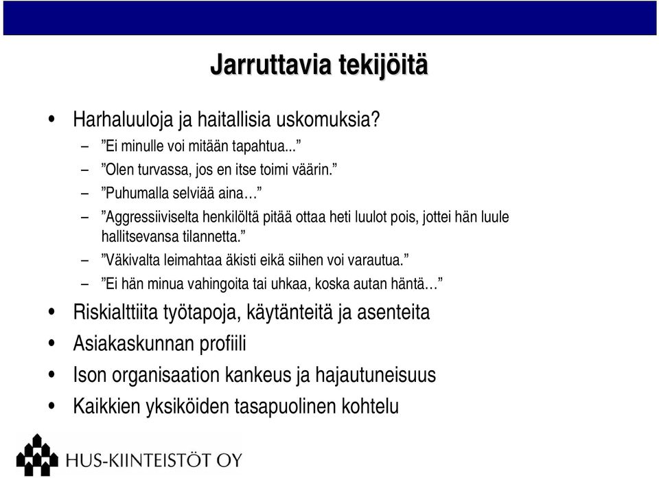 Puhumalla selviää aina Aggressiiviselta henkilöltä pitää ottaa heti luulot pois, jottei hän luule hallitsevansa tilannetta.