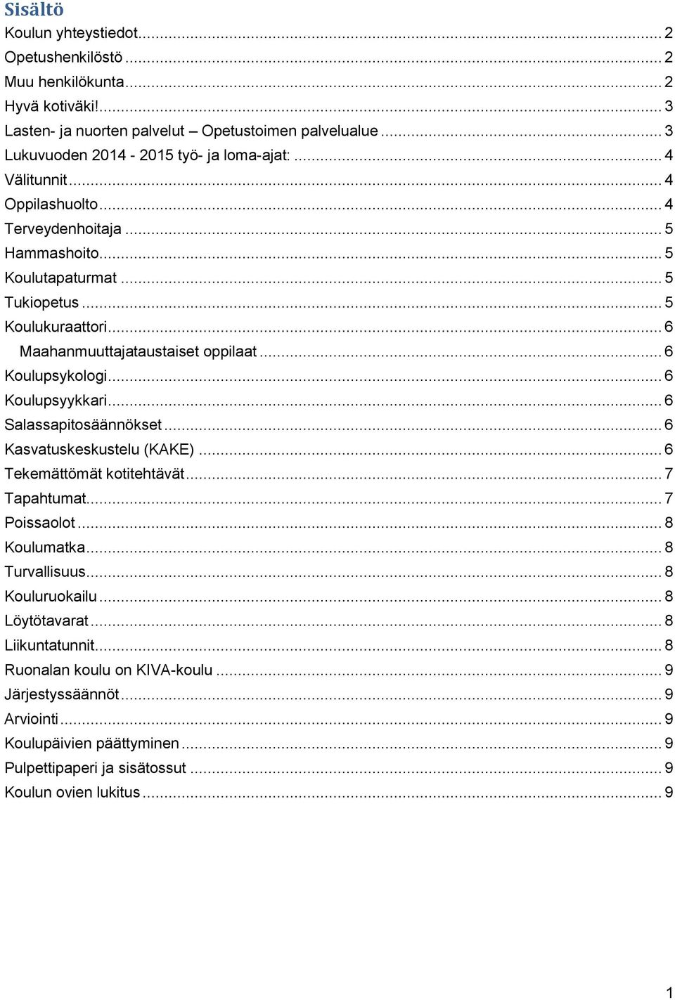 .. 6 Koulupsyykkari... 6 Salassapitosäännökset... 6 Kasvatuskeskustelu (KAKE)... 6 Tekemättömät kotitehtävät... 7 Tapahtumat... 7 Poissaolot... 8 Koulumatka... 8 Turvallisuus... 8 Kouluruokailu.