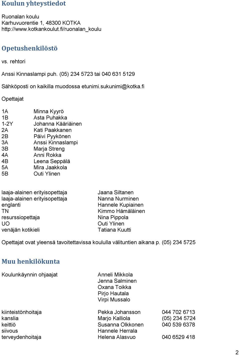 fi Opettajat 1A Minna Kyyrö 1B Asta Puhakka 1-2Y Johanna Kääriäinen 2A Kati Paakkanen 2B Päivi Pyykönen 3A Anssi Kinnaslampi 3B Marja Streng 4A Anni Rokka 4B Leena Seppälä 5A Mira Jaakkola 5B Outi