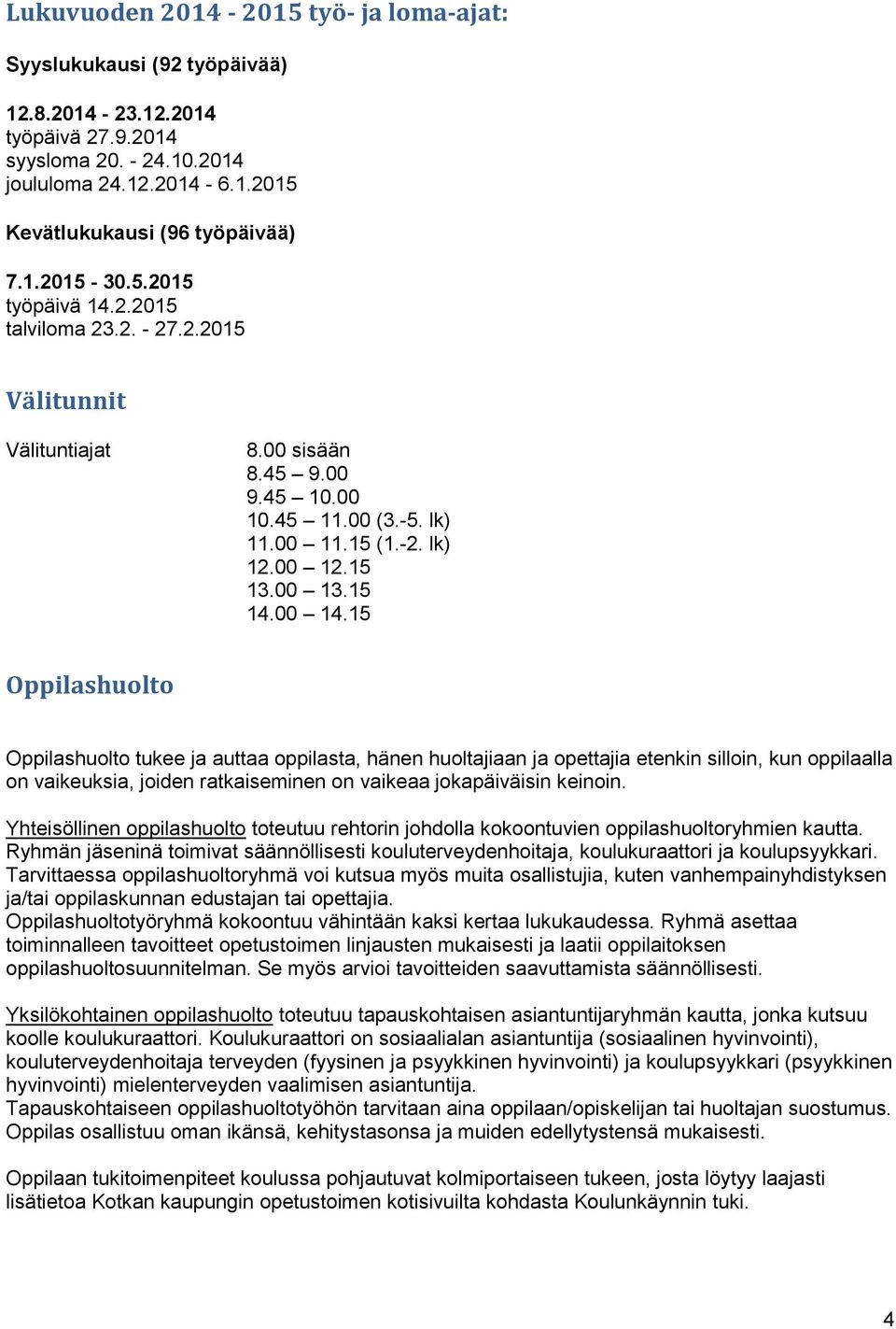 15 Oppilashuolto Oppilashuolto tukee ja auttaa oppilasta, hänen huoltajiaan ja opettajia etenkin silloin, kun oppilaalla on vaikeuksia, joiden ratkaiseminen on vaikeaa jokapäiväisin keinoin.