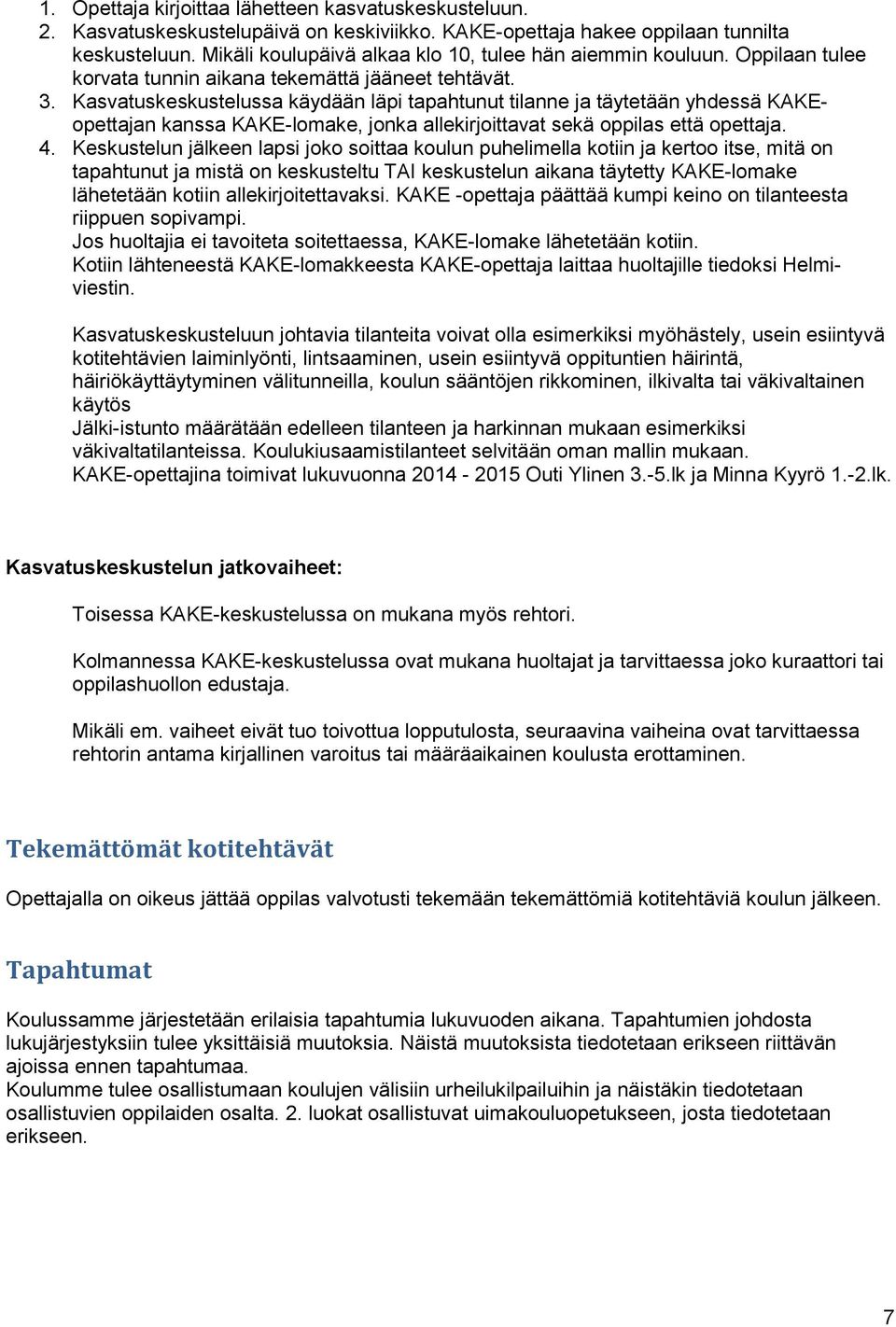 Kasvatuskeskustelussa käydään läpi tapahtunut tilanne ja täytetään yhdessä KAKEopettajan kanssa KAKE-lomake, jonka allekirjoittavat sekä oppilas että opettaja. 4.