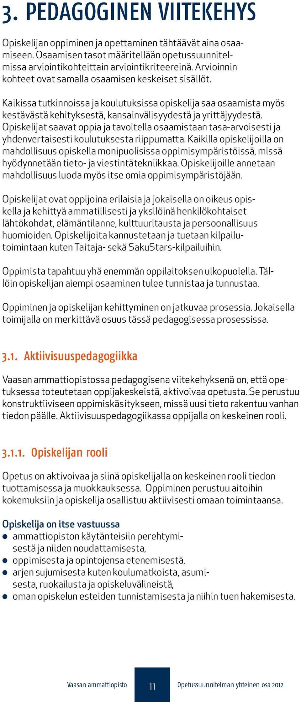 Opiskelijat saavat oppia ja tavoitella osaamistaan tasa-arvoisesti ja yhdenvertaisesti koulutuksesta riippumatta.