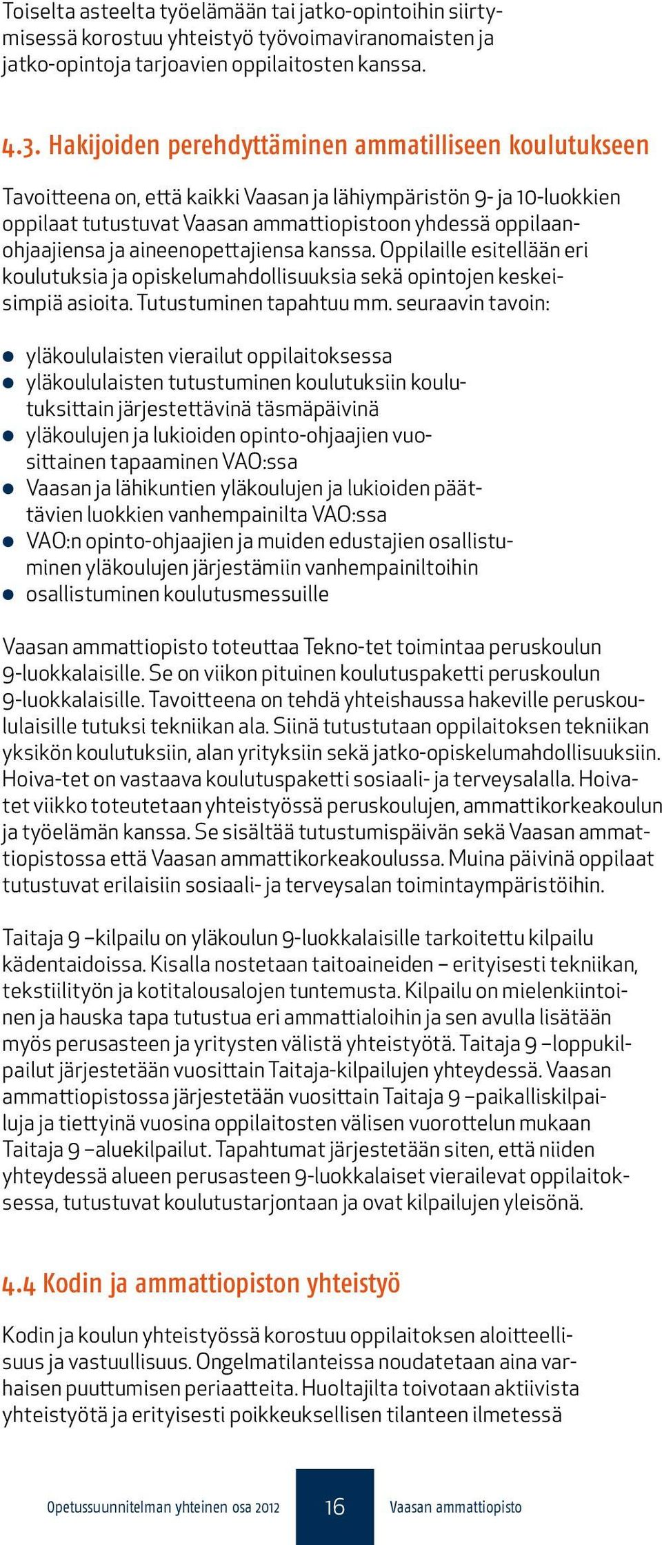 aineenopettajiensa kanssa. Oppilaille esitellään eri koulutuksia ja opiskelumahdollisuuksia sekä opintojen keskeisimpiä asioita. Tutustuminen tapahtuu mm.