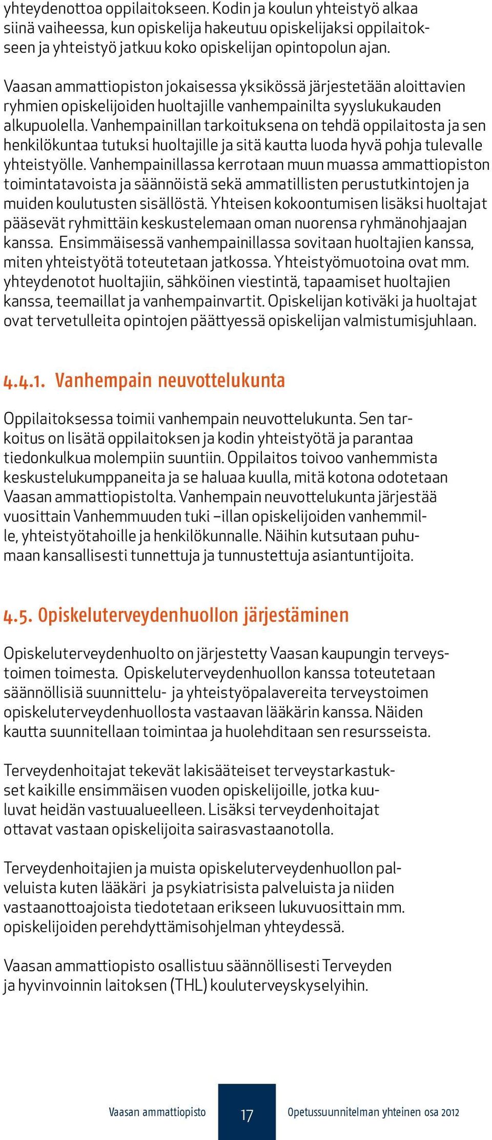 Vanhempainillan tarkoituksena on tehdä oppilaitosta ja sen henkilökuntaa tutuksi huoltajille ja sitä kautta luoda hyvä pohja tulevalle yhteistyölle.