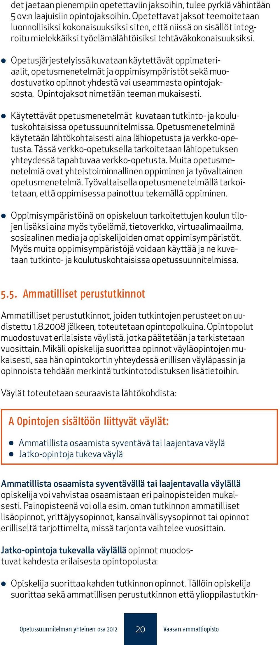 Opetusjärjestelyissä kuvataan käytettävät oppimateriaalit, opetusmenetelmät ja oppimisympäristöt sekä muodostuvatko opinnot yhdestä vai useammasta opintojaksosta.