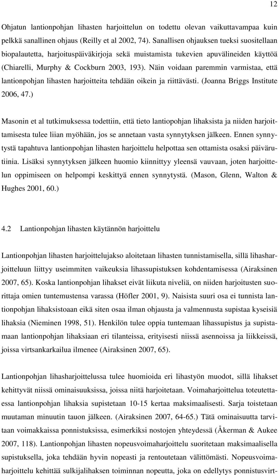 Näin voidaan paremmin varmistaa, että lantionpohjan lihasten harjoitteita tehdään oikein ja riittävästi. (Joanna Briggs Institute 2006, 47.