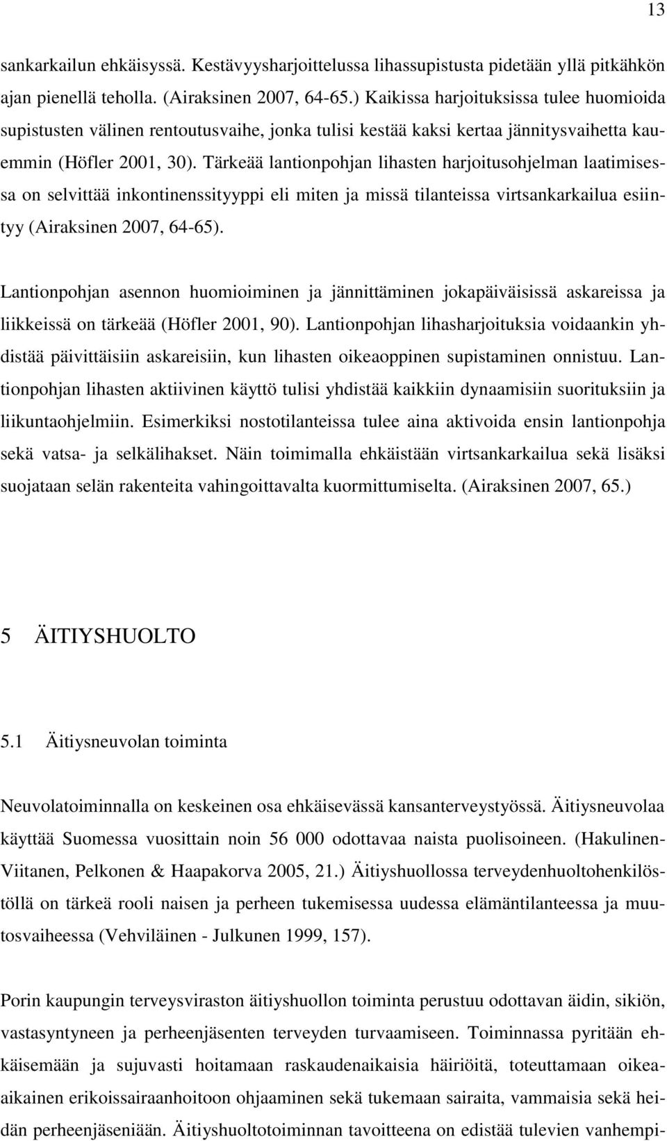 Tärkeää lantionpohjan lihasten harjoitusohjelman laatimisessa on selvittää inkontinenssityyppi eli miten ja missä tilanteissa virtsankarkailua esiintyy (Airaksinen 2007, 64-65).