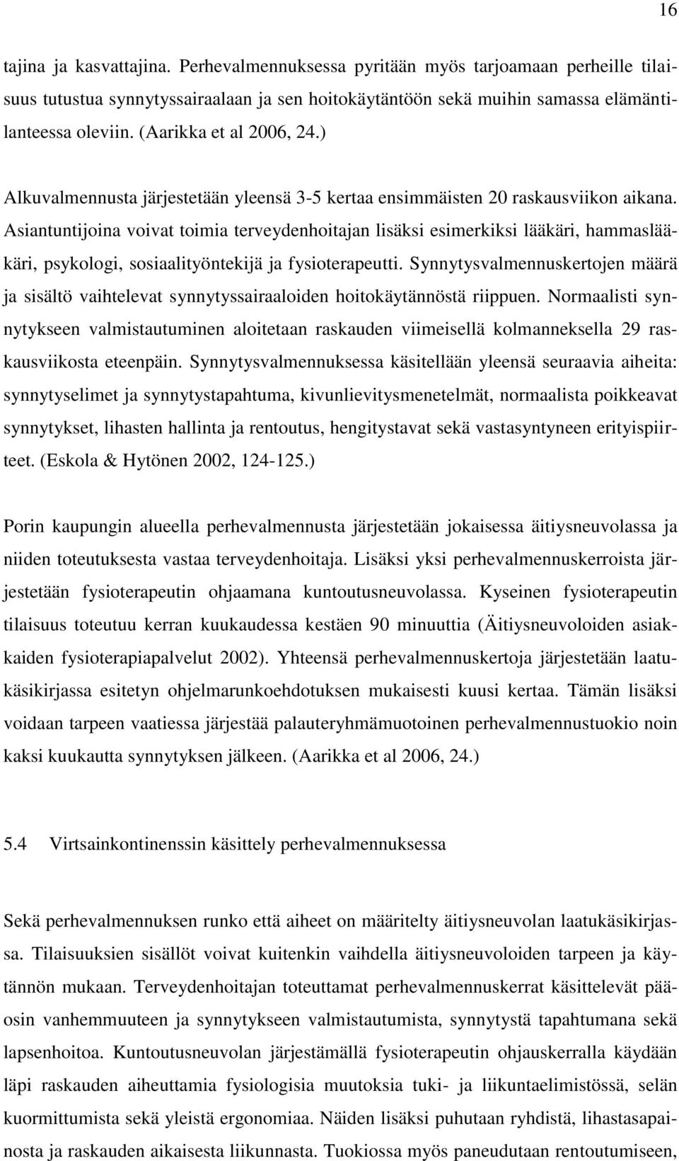 Asiantuntijoina voivat toimia terveydenhoitajan lisäksi esimerkiksi lääkäri, hammaslääkäri, psykologi, sosiaalityöntekijä ja fysioterapeutti.