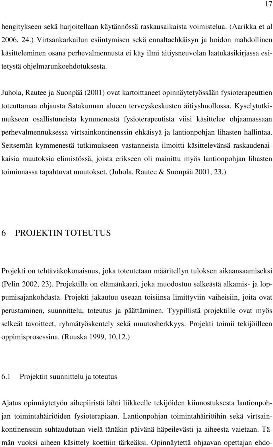 Juhola, Rautee ja Suonpää (2001) ovat kartoittaneet opinnäytetyössään fysioterapeuttien toteuttamaa ohjausta Satakunnan alueen terveyskeskusten äitiyshuollossa.