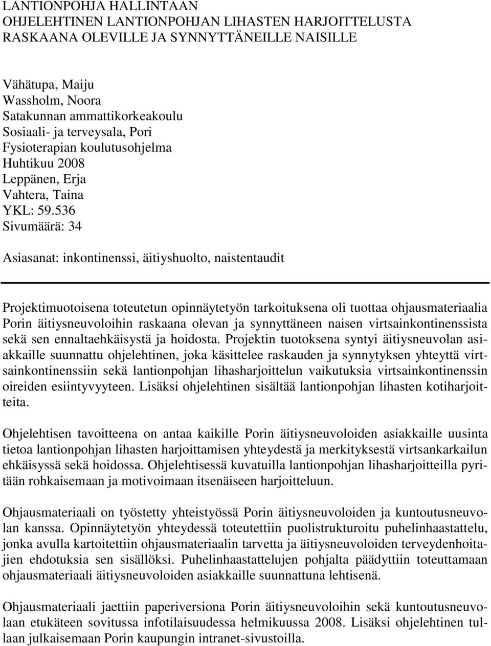 536 Sivumäärä: 34 Asiasanat: inkontinenssi, äitiyshuolto, naistentaudit Projektimuotoisena toteutetun opinnäytetyön tarkoituksena oli tuottaa ohjausmateriaalia Porin äitiysneuvoloihin raskaana olevan