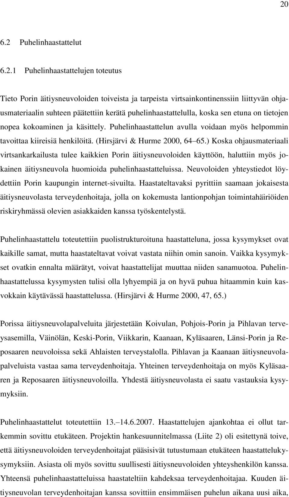 ) Koska ohjausmateriaali virtsankarkailusta tulee kaikkien Porin äitiysneuvoloiden käyttöön, haluttiin myös jokainen äitiysneuvola huomioida puhelinhaastatteluissa.