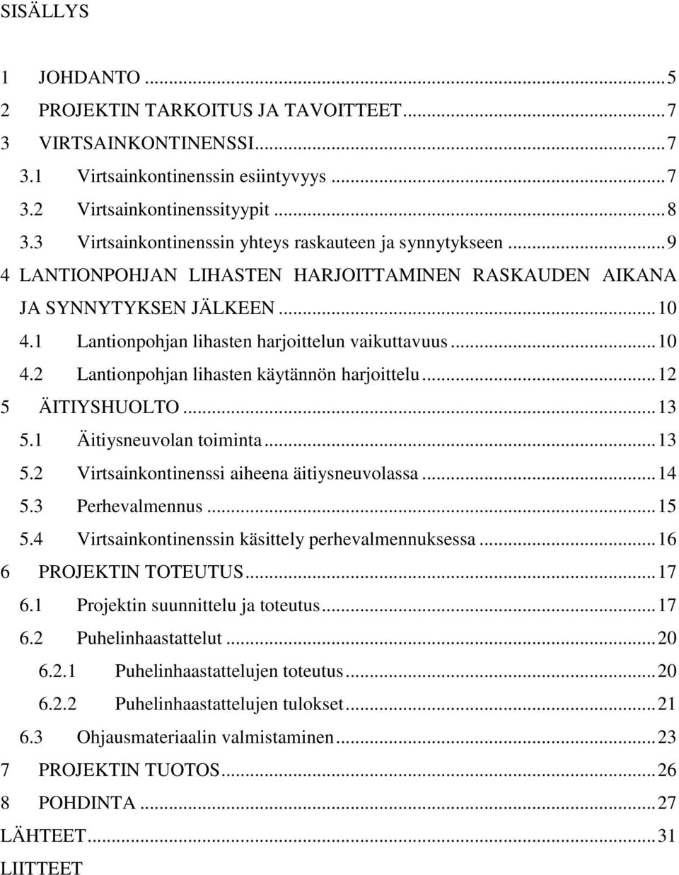 1 Lantionpohjan lihasten harjoittelun vaikuttavuus... 10 4.2 Lantionpohjan lihasten käytännön harjoittelu... 12 5 ÄITIYSHUOLTO... 13 5.1 Äitiysneuvolan toiminta... 13 5.2 Virtsainkontinenssi aiheena äitiysneuvolassa.