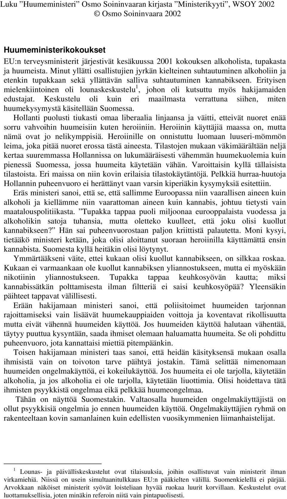 Erityisen mielenkiintoinen oli lounaskeskustelu 1, johon oli kutsuttu myös hakijamaiden edustajat. Keskustelu oli kuin eri maailmasta verrattuna siihen, miten huumekysymystä käsitellään Suomessa.