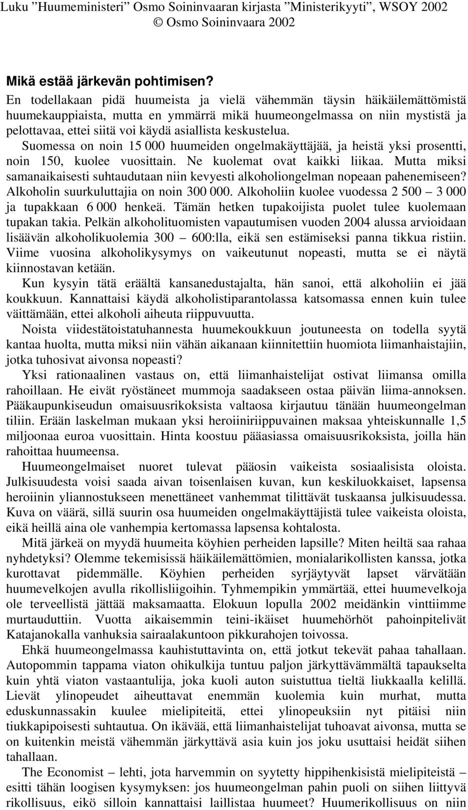 keskustelua. Suomessa on noin 15 000 huumeiden ongelmakäyttäjää, ja heistä yksi prosentti, noin 150, kuolee vuosittain. Ne kuolemat ovat kaikki liikaa.