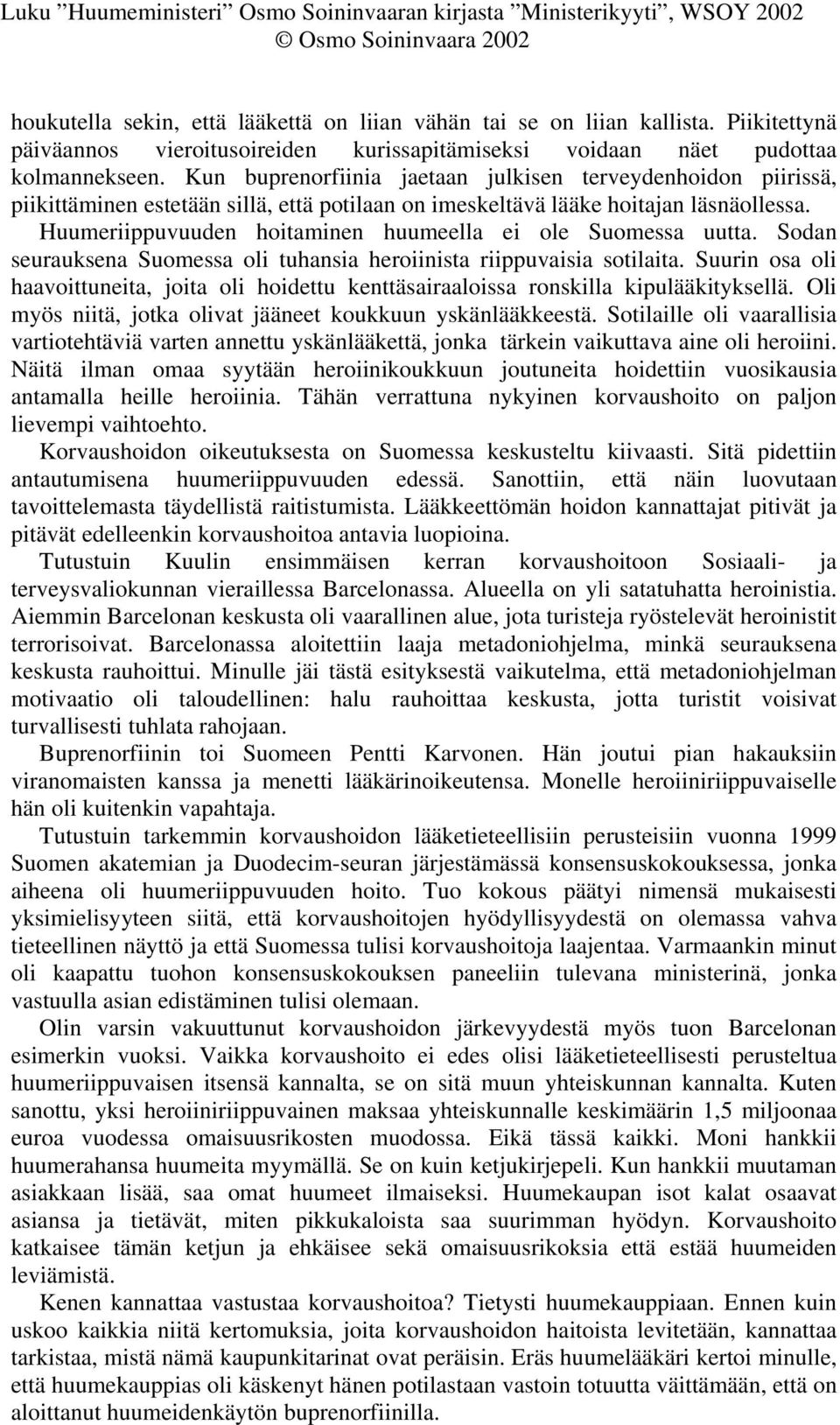 Huumeriippuvuuden hoitaminen huumeella ei ole Suomessa uutta. Sodan seurauksena Suomessa oli tuhansia heroiinista riippuvaisia sotilaita.