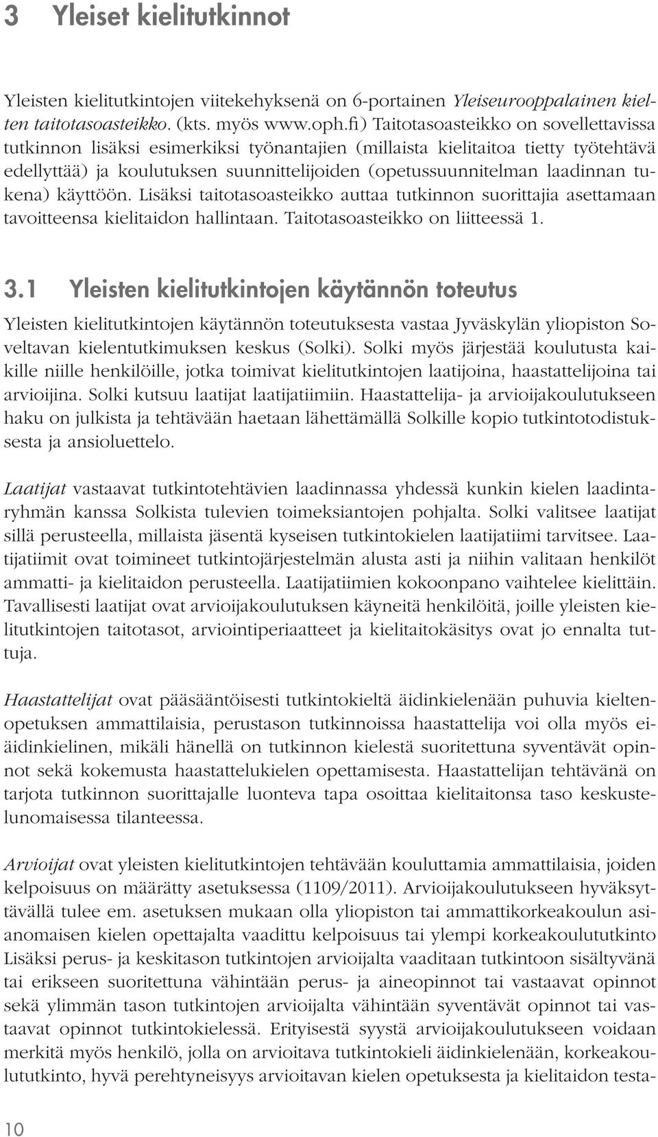 tukena) käyttöön. Lisäksi taitotasoasteikko auttaa tutkinnon suorittajia asettamaan tavoitteensa kielitaidon hallintaan. Taitotasoasteikko on liitteessä 1. 3.