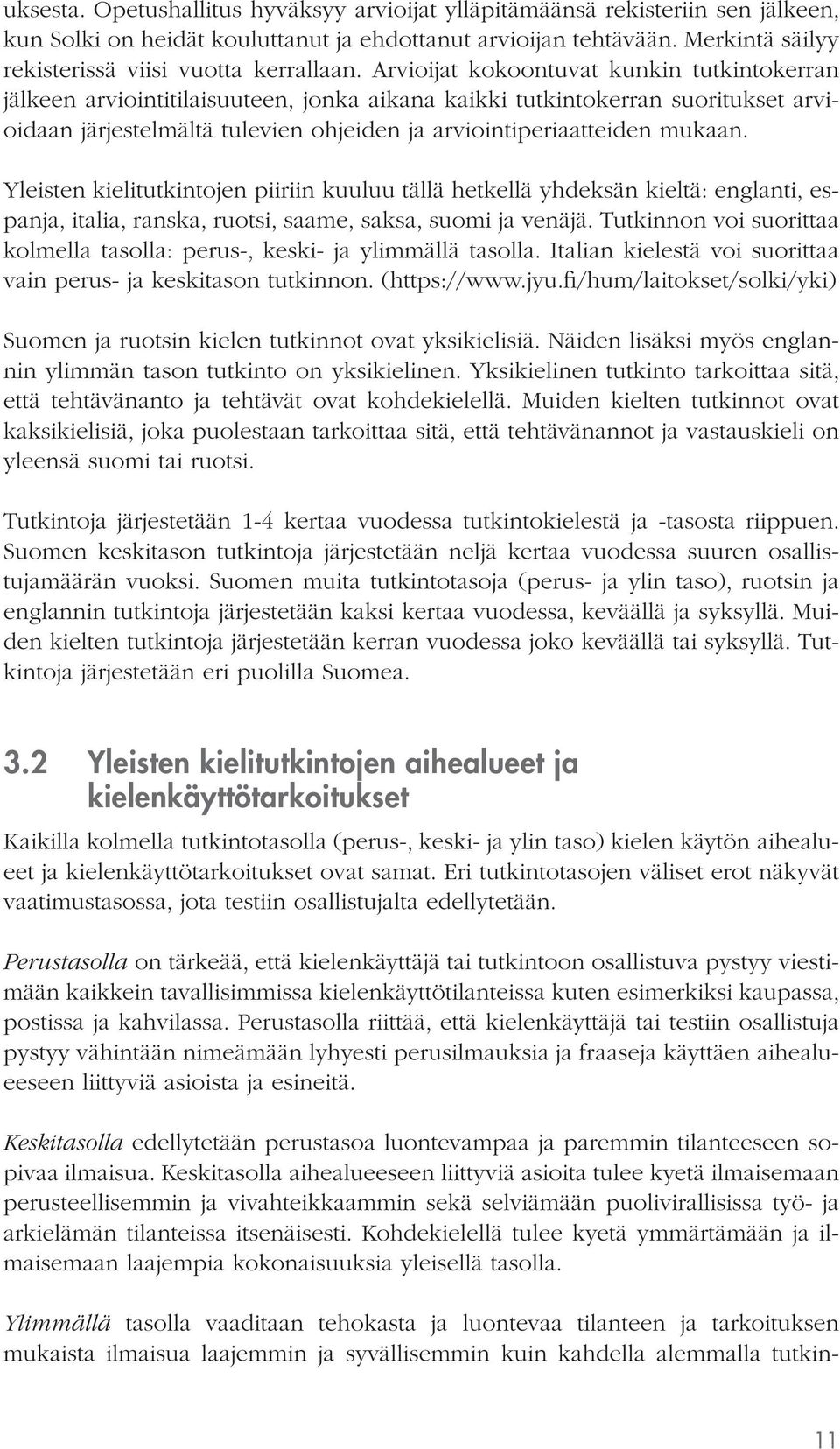 Arvioijat kokoontuvat kunkin tutkintokerran jälkeen arviointitilaisuuteen, jonka aikana kaikki tutkintokerran suoritukset arvioidaan järjestelmältä tulevien ohjeiden ja arviointiperiaatteiden mukaan.