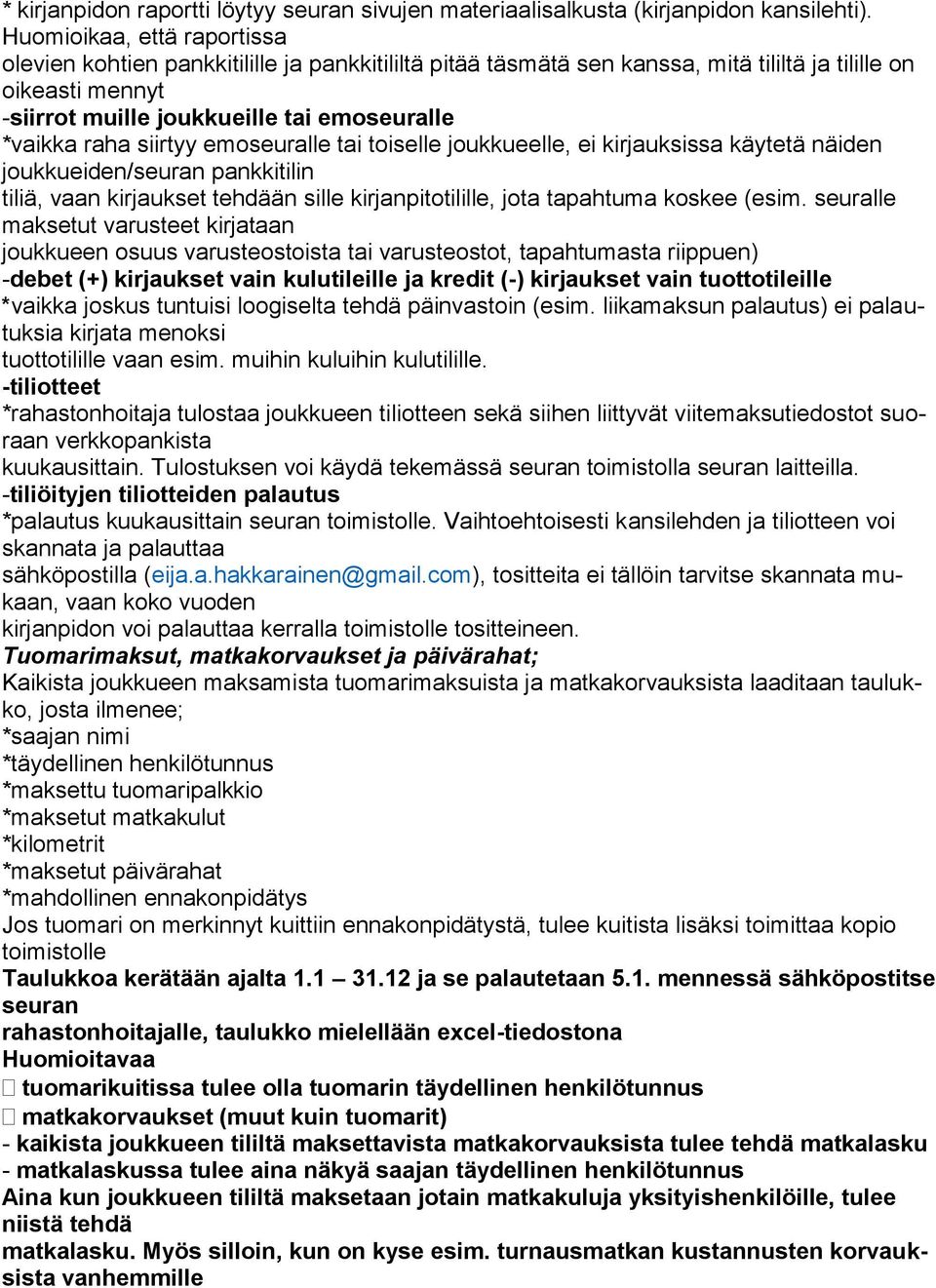 raha siirtyy emoseuralle tai toiselle joukkueelle, ei kirjauksissa käytetä näiden joukkueiden/seuran pankkitilin tiliä, vaan kirjaukset tehdään sille kirjanpitotilille, jota tapahtuma koskee (esim.