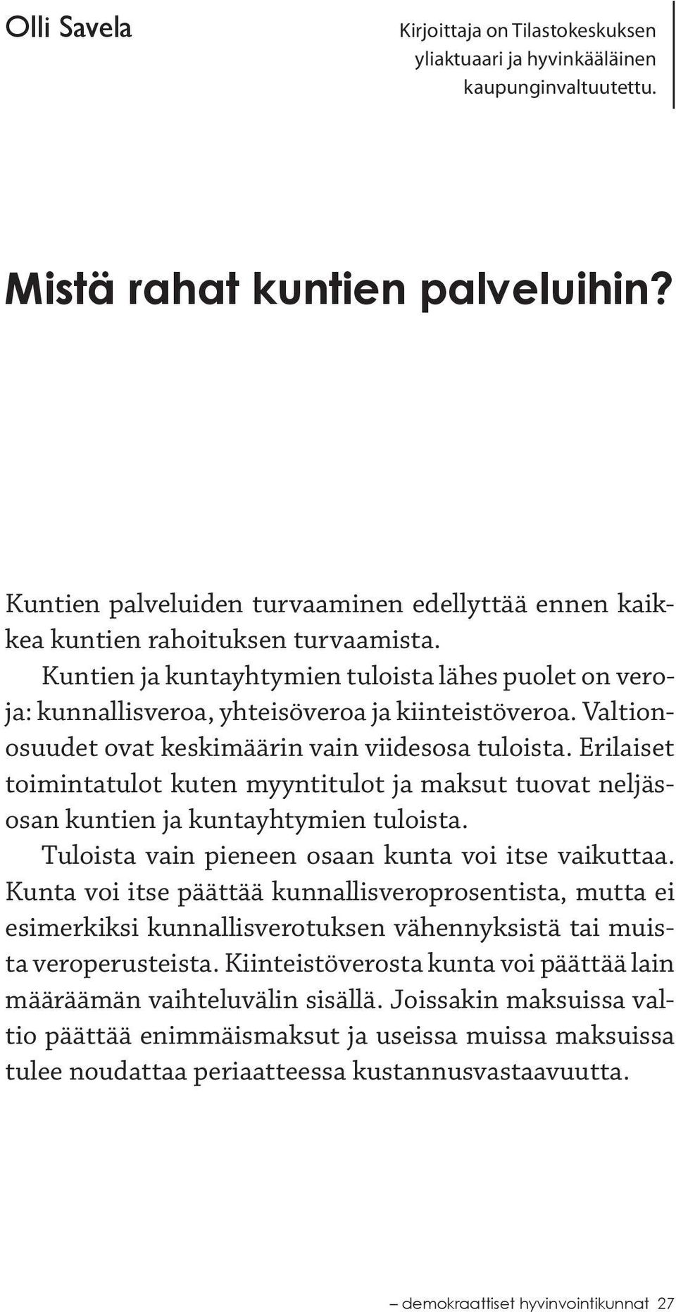 Valtionosuudet ovat keskimäärin vain viidesosa tuloista. Erilaiset toimintatulot kuten myyntitulot ja maksut tuovat neljäsosan kuntien ja kuntayhtymien tuloista.