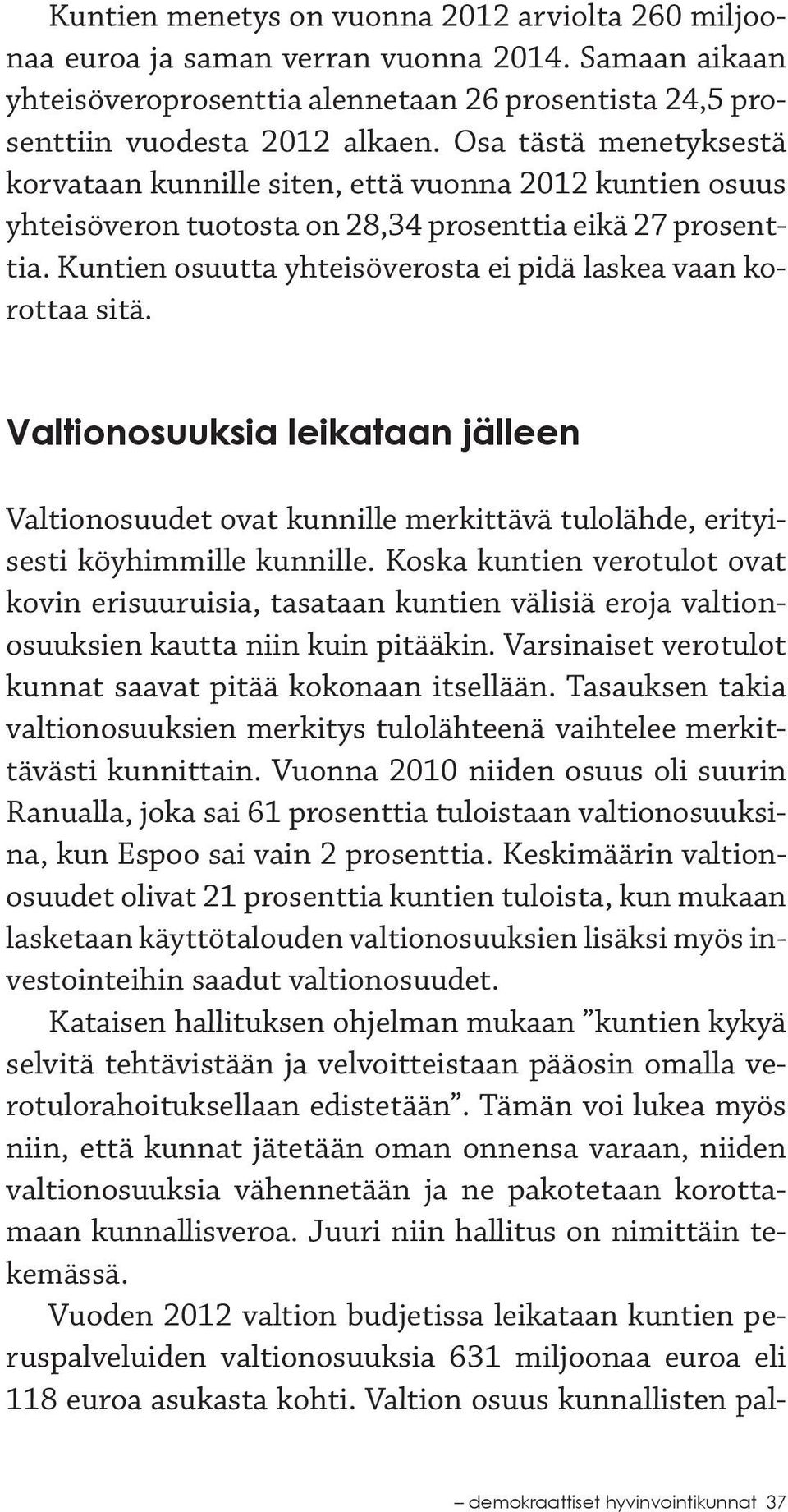 Kuntien osuutta yhteisöverosta ei pidä laskea vaan korottaa sitä. Valtionosuuksia leikataan jälleen Valtionosuudet ovat kunnille merkittävä tulolähde, erityisesti köyhimmille kunnille.