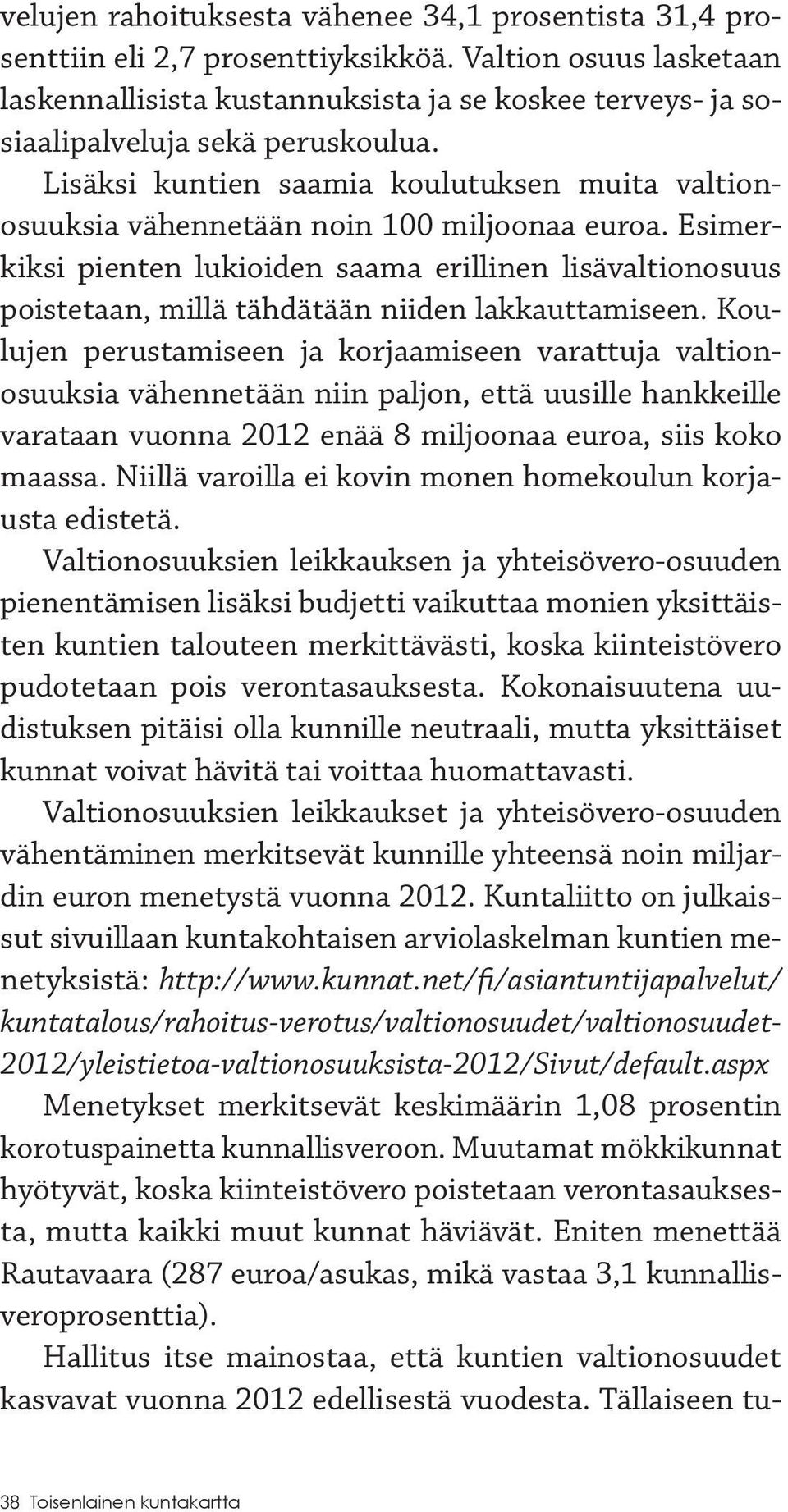 Lisäksi kuntien saamia koulutuksen muita valtionosuuksia vähennetään noin 100 miljoonaa euroa.