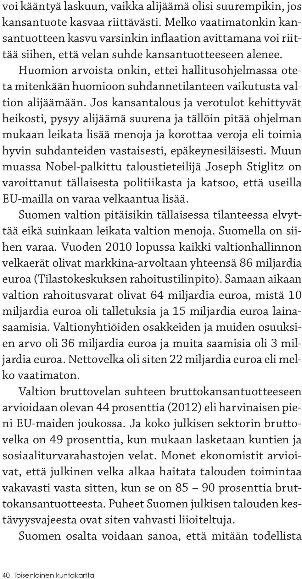 Huomion arvoista onkin, ettei hallitusohjelmassa oteta mitenkään huomioon suhdannetilanteen vaikutusta valtion alijäämään.