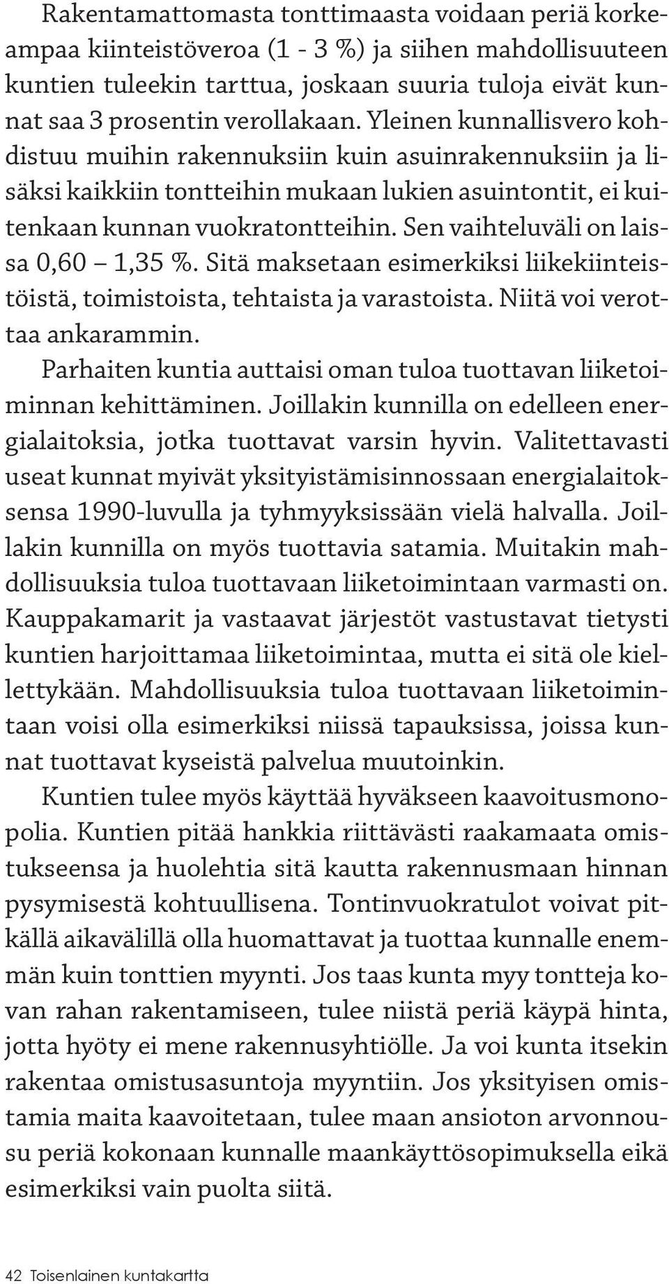 Sen vaihteluväli on laissa 0,60 1,35 %. Sitä maksetaan esimerkiksi liikekiinteistöistä, toimistoista, tehtaista ja varastoista. Niitä voi verottaa ankarammin.