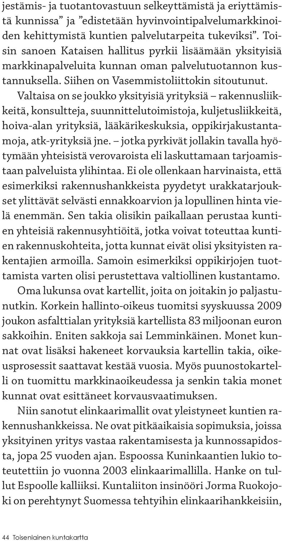 Valtaisa on se joukko yksityisiä yrityksiä rakennusliikkeitä, konsultteja, suunnittelutoimistoja, kuljetusliikkeitä, hoiva-alan yrityksiä, lääkärikeskuksia, oppikirjakustantamoja, atk-yrityksiä jne.