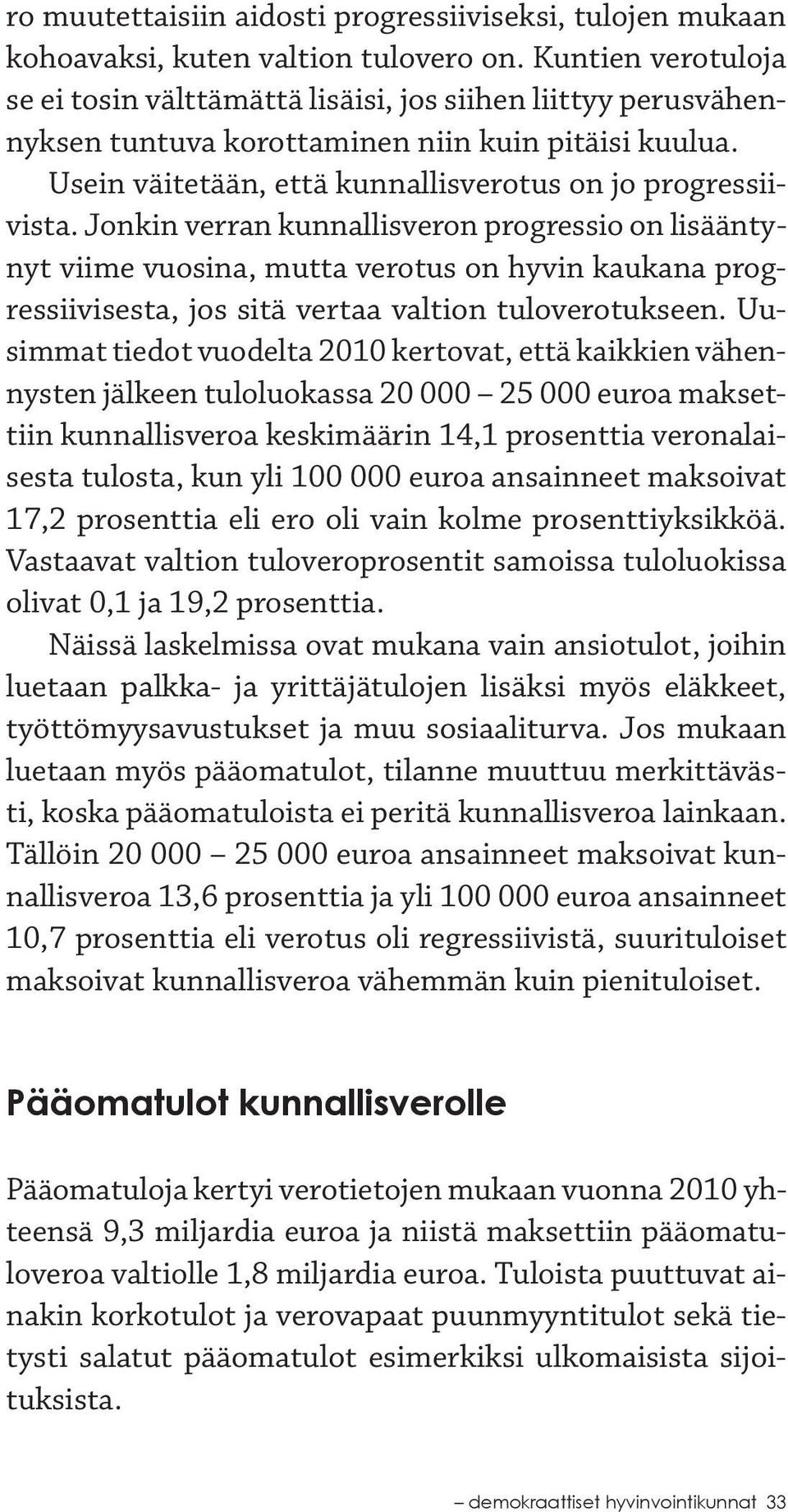 Jonkin verran kunnallisveron progressio on lisääntynyt viime vuosina, mutta verotus on hyvin kaukana progressiivisesta, jos sitä vertaa valtion tuloverotukseen.