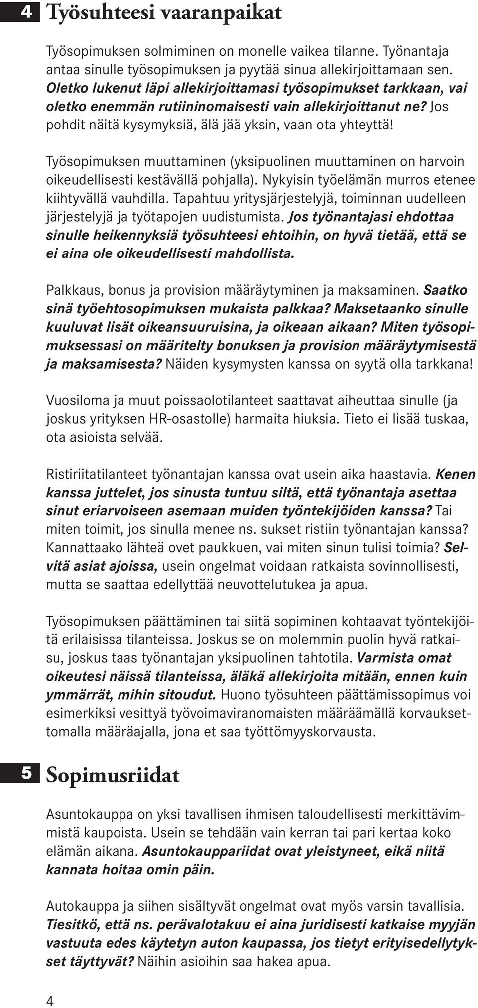 Työsopimuksen muuttaminen (yksipuolinen muuttaminen on harvoin oikeudellisesti kestävällä pohjalla). Nykyisin työelämän murros etenee kiihtyvällä vauhdilla.