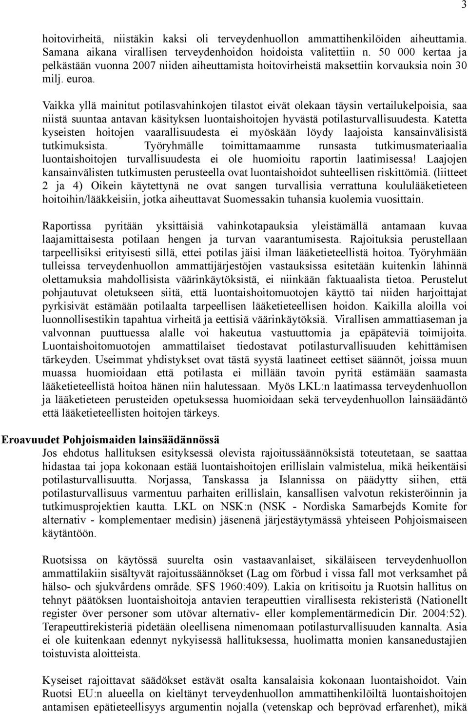 Vaikka yllä mainitut potilasvahinkojen tilastot eivät olekaan täysin vertailukelpoisia, saa niistä suuntaa antavan käsityksen luontaishoitojen hyvästä potilasturvallisuudesta.