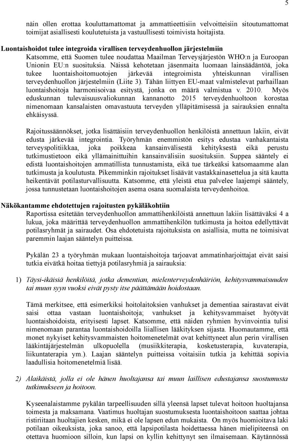 Näissä kehotetaan jäsenmaita luomaan lainsäädäntöä, joka tukee luontaishoitomuotojen järkevää integroimista yhteiskunnan virallisen terveydenhuollon järjestelmiin (Liite 3).