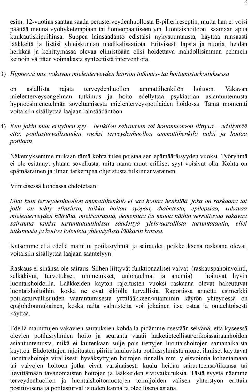 Erityisesti lapsia ja nuoria, heidän herkkää ja kehittymässä olevaa elimistöään olisi hoidettava mahdollisimman pehmein keinoin välttäen voimakasta synteettistä interventiota. 3) Hypnoosi tms.