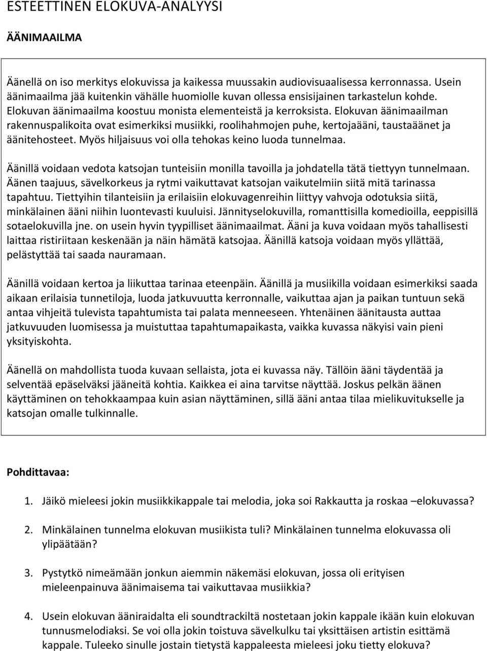 Elokuvan äänimaailman rakennuspalikoita ovat esimerkiksi musiikki, roolihahmojen puhe, kertojaääni, taustaäänet ja äänitehosteet. Myös hiljaisuus voi olla tehokas keino luoda tunnelmaa.