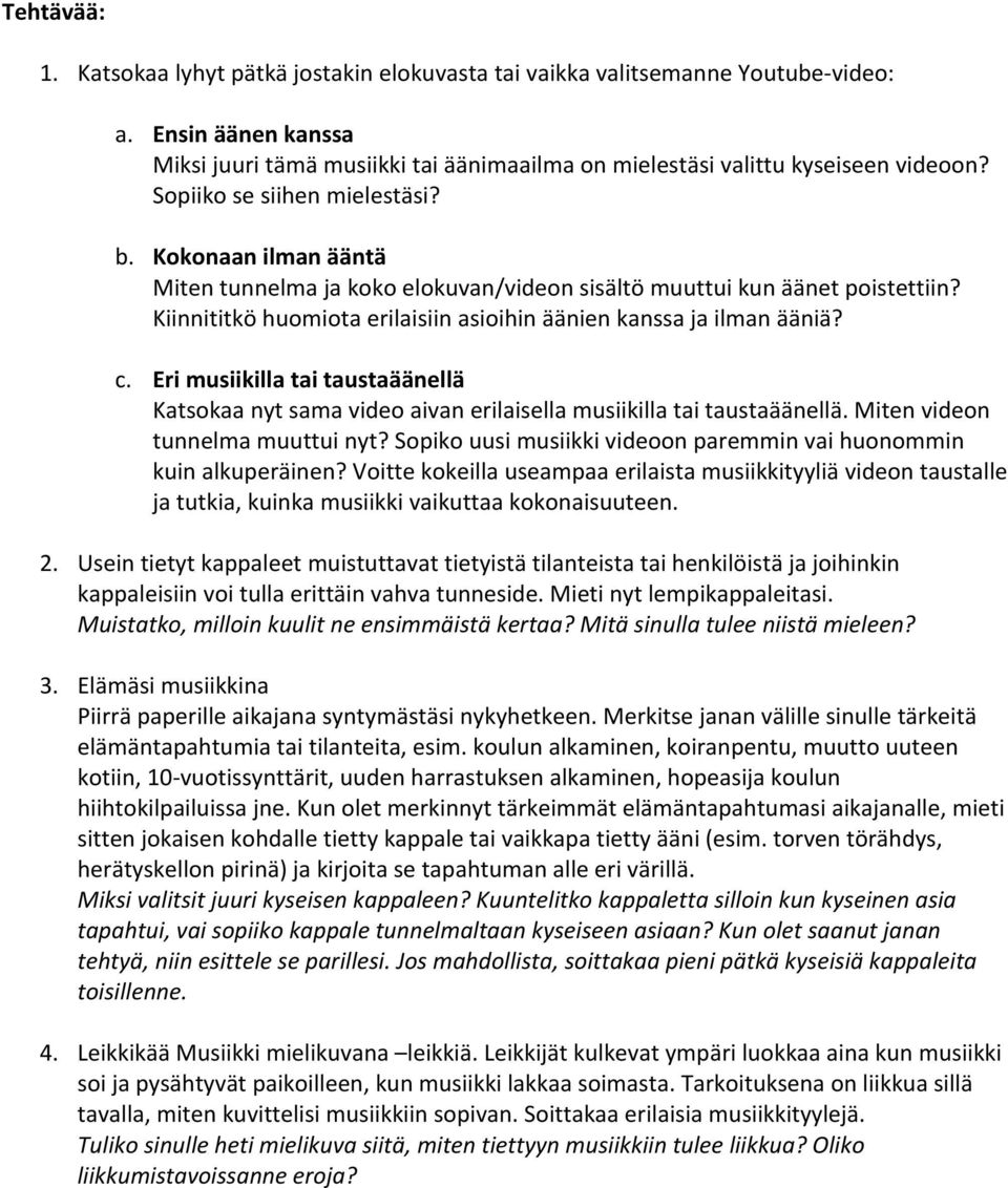 Kiinnititkö huomiota erilaisiin asioihin äänien kanssa ja ilman ääniä? c. Eri musiikilla tai taustaäänellä Katsokaa nyt sama video aivan erilaisella musiikilla tai taustaäänellä.