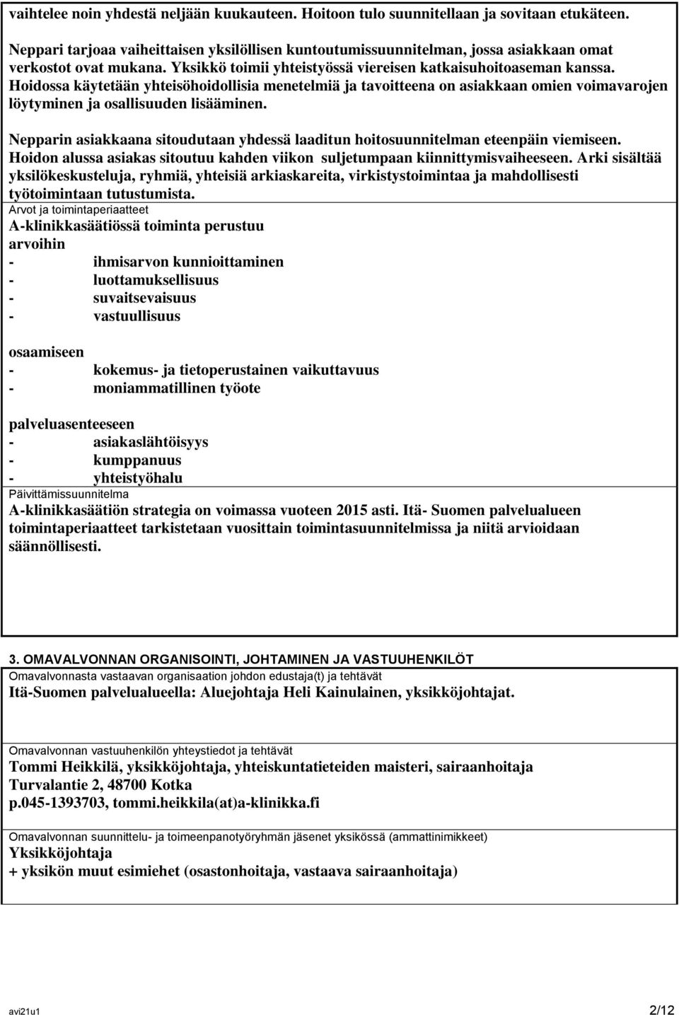 Hoidossa käytetään yhteisöhoidollisia menetelmiä ja tavoitteena on asiakkaan omien voimavarojen löytyminen ja osallisuuden lisääminen.