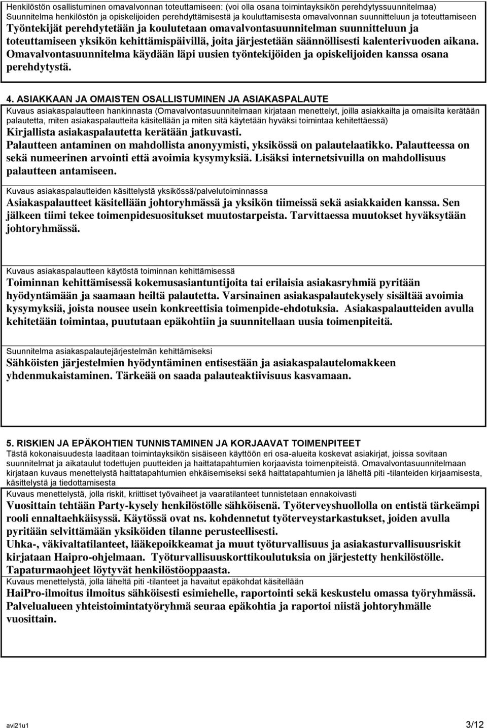 säännöllisesti kalenterivuoden aikana. Omavalvontasuunnitelma käydään läpi uusien työntekijöiden ja opiskelijoiden kanssa osana perehdytystä. 4.