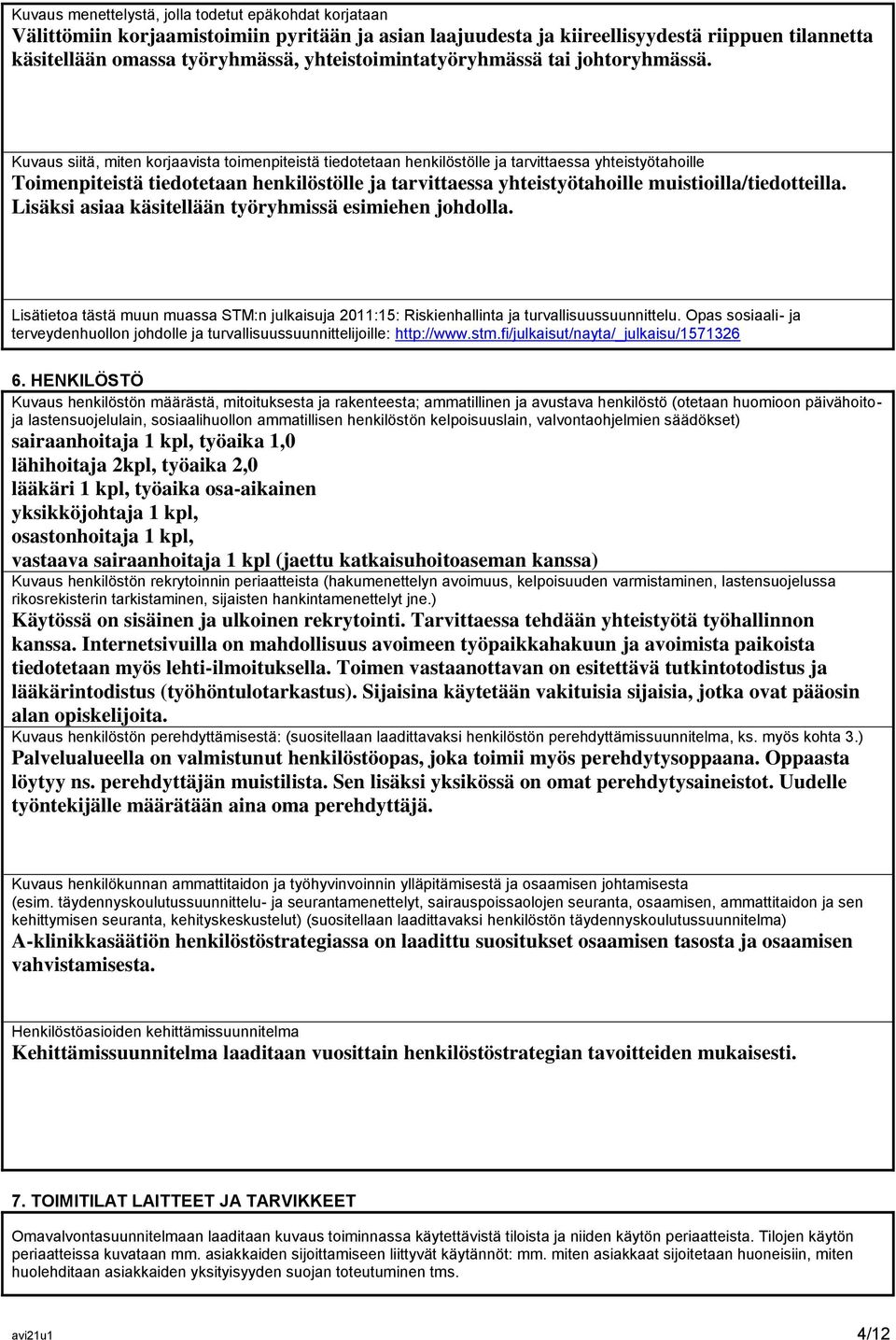 Kuvaus siitä, miten korjaavista toimenpiteistä tiedotetaan henkilöstölle ja tarvittaessa yhteistyötahoille Toimenpiteistä tiedotetaan henkilöstölle ja tarvittaessa yhteistyötahoille