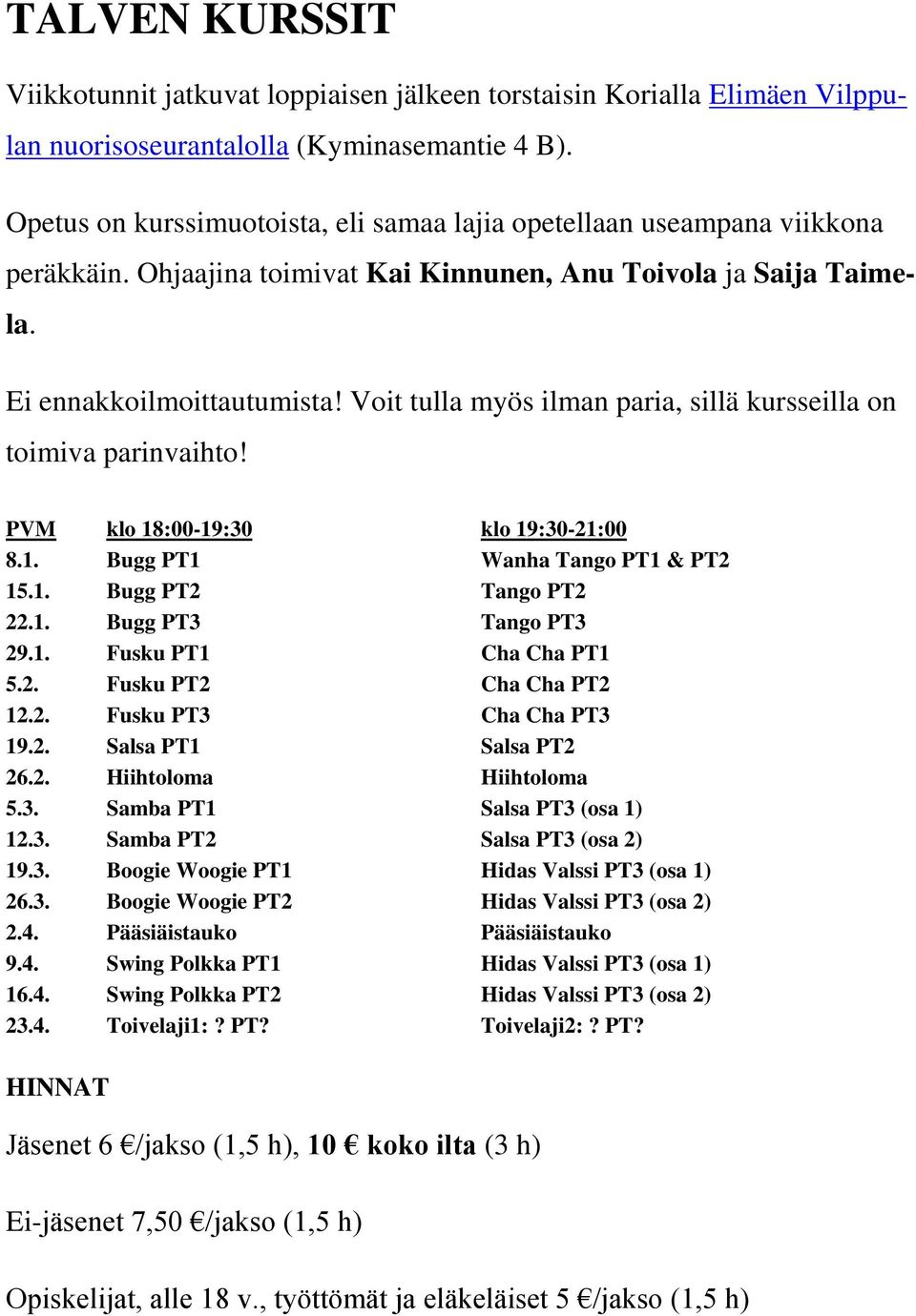 Voit tulla myös ilman paria, sillä kursseilla on toimiva parinvaihto! PVM klo 18:00-19:30 klo 19:30-21:00 8.1. Bugg PT1 Wanha Tango PT1 & PT2 15.1. Bugg PT2 Tango PT2 22.1. Bugg PT3 Tango PT3 29.1. Fusku PT1 Cha Cha PT1 5.